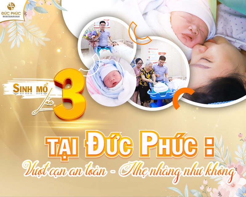 Sinh mổ lần 3 tại Đức Phúc:  Vượt cạn an toàn - Nhẹ nhàng như không