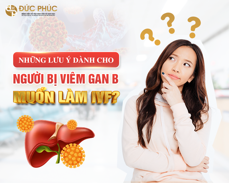 Người bị viêm gan B không nên bỏ qua những lưu ý khi muốn làm IVF 