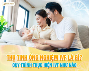 Thu-tinh-ong-nghiem-ivf-la-gi-quy-trinh-thuc-hien-ivf-nhu-nao