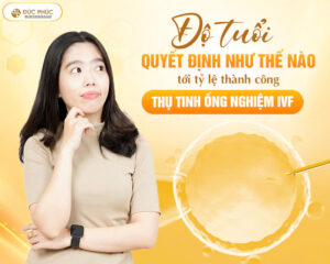 Độ tuổi quyết định như thế nào tới tỷ lệ thành công thụ tinh ống nghiệm IVF