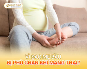 Vì sao mẹ bầu bị phù chân khi mang thai?