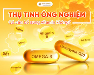 Làm thụ tinh ống nghiệm có cần bổ sung vitamin không