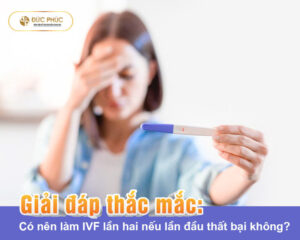 Có nên làm IVF lần hai nếu lần đầu thất bại không