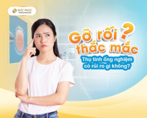 Gỡ rối thắc mắc Thụ tinh ống nghiệm có rủi ro gì không