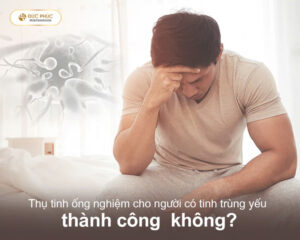 Thụ tinh ống nghiệm cho người có tinh trùng yếu thành công không
