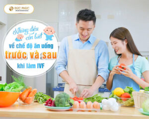 Những điều cần biết về chế độ ăn uống trước và sau khi làm IVF