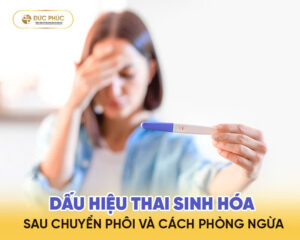 Dấu hiệu thai sinh hóa sau chuyển phôi và cách phòng ngừa